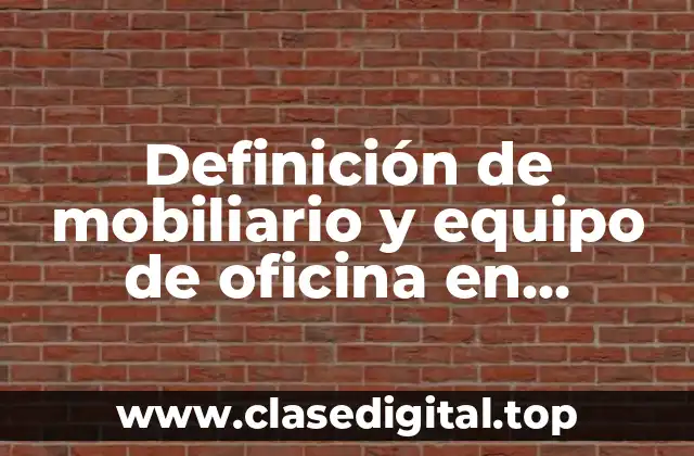 Definición de mobiliario y equipo de oficina en contabilidad
