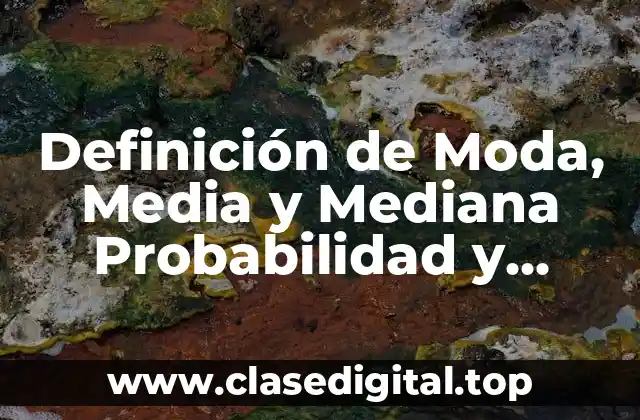 Definición de Moda, Media y Mediana Probabilidad y Estadística