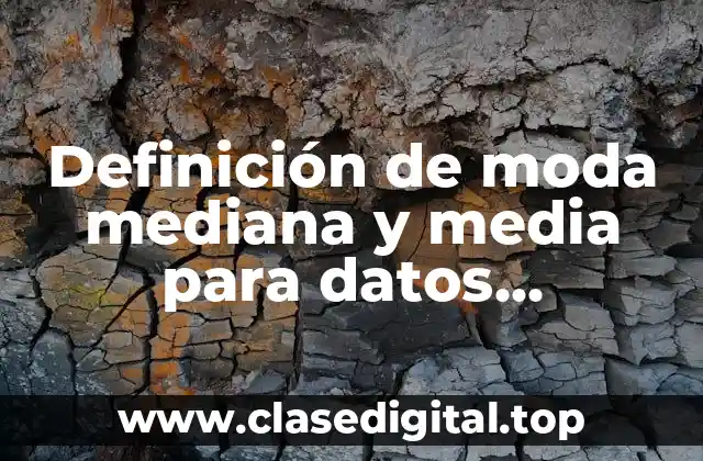 Definición de moda mediana y media para datos agrupados