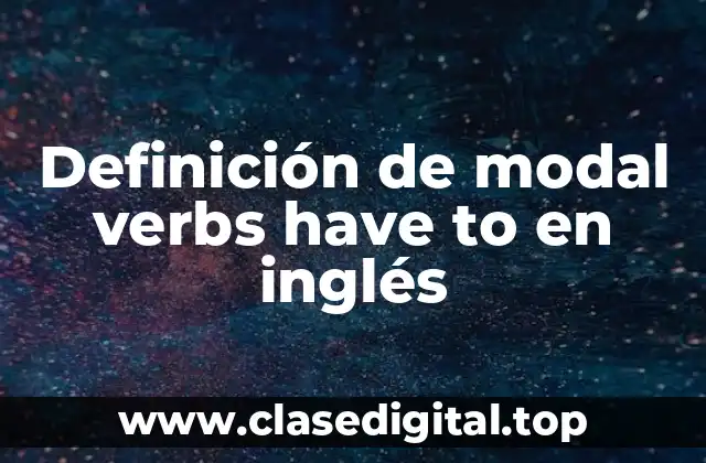 Definición de modal verbs have to en inglés