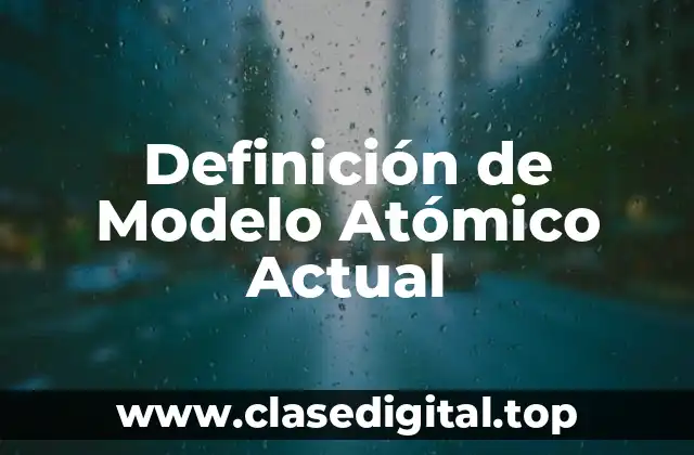 Definición de Modelo Atómico Actual