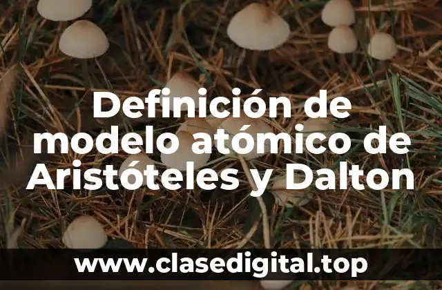 📗 Definición técnica del modelo atómico de Aristóteles y Dalton