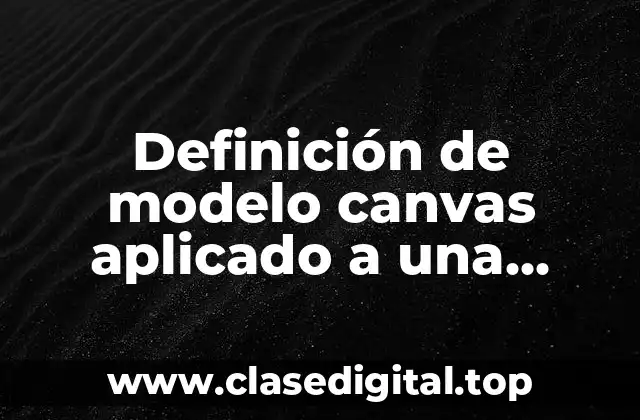 Ejemplos de modelo canvas aplicado a una empresa