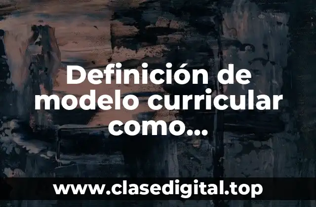 Definición de modelo curricular como reconstrucción del contenido