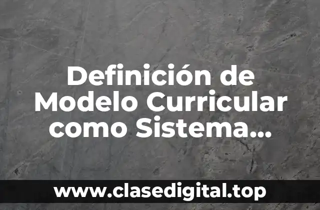 Definición de Modelo Curricular como Sistema Tecnológico de Producción