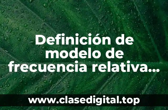 Definición de modelo de frecuencia relativa en la vida cotidiana