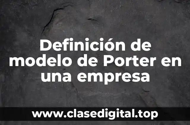Definición de modelo de Porter en una empresa