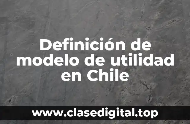 Definición de modelo de utilidad en Chile