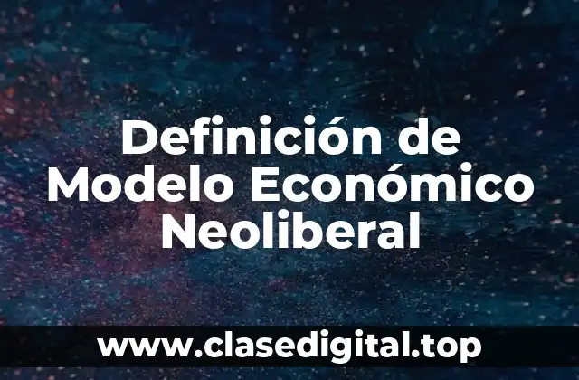 Definición de Modelo Económico Neoliberal