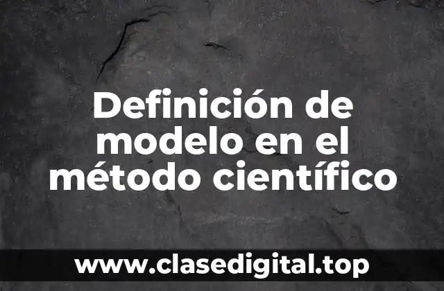 Definición de modelo en el método científico
