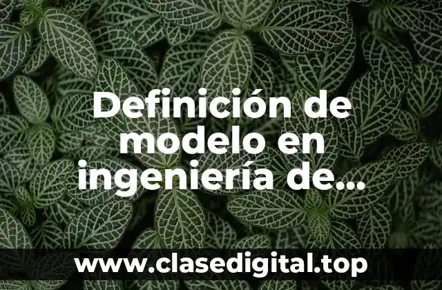 Definición de modelo en ingeniería de sistemas