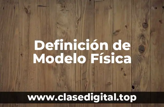 Definición de Modelo Física