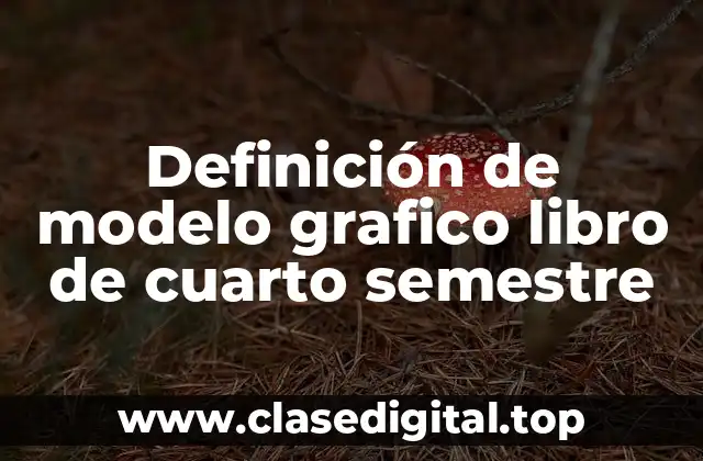 Definición de modelo grafico libro de cuarto semestre