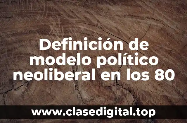 Definición de modelo político neoliberal en los 80
