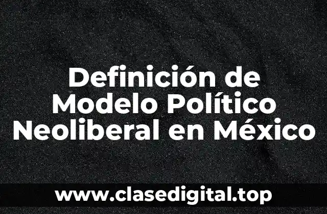 Definición de Modelo Político Neoliberal en México