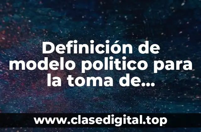 Definición de modelo politico para la toma de decisiones