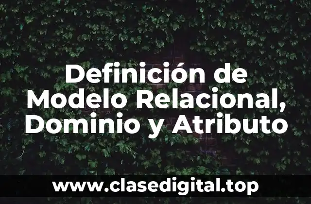 Definición de Modelo Relacional, Dominio y Atributo