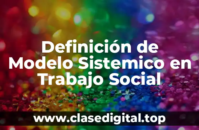 Definición de Modelo Sistemico en Trabajo Social