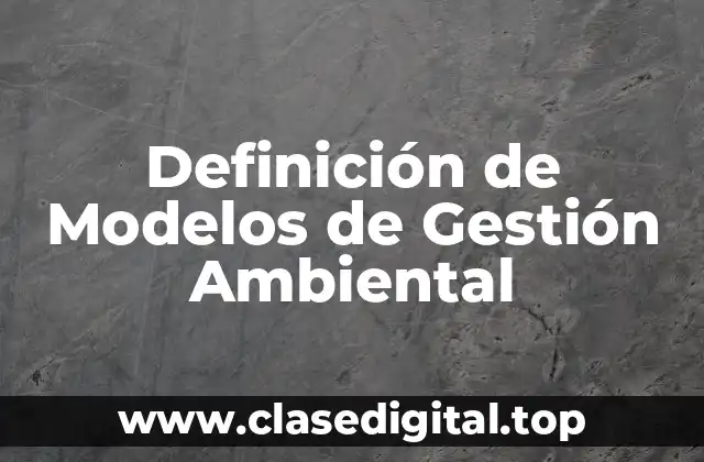 Definición de Modelos de Gestión Ambiental