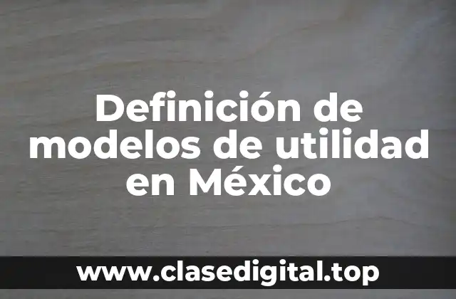 Definición de modelos de utilidad en México