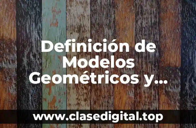 Definición de Modelos Geométricos y Expresiones Algebraicas