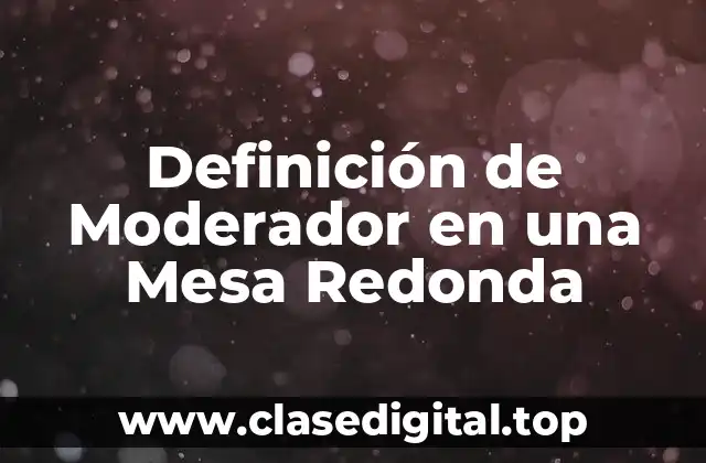 Definición de Moderador en una Mesa Redonda