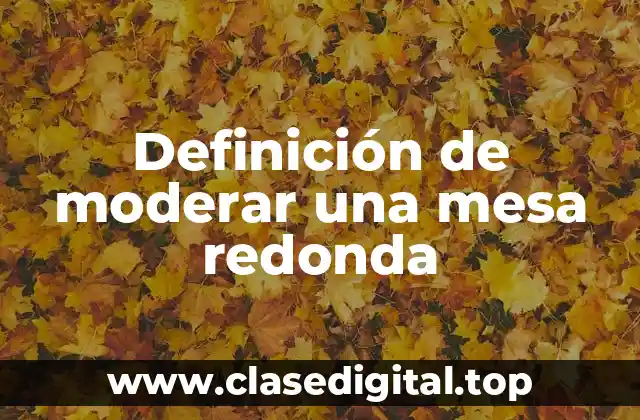 Definición de moderar una mesa redonda