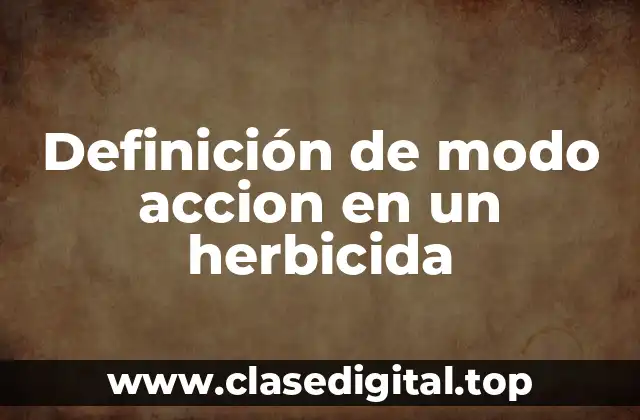 Definición de modo accion en un herbicida
