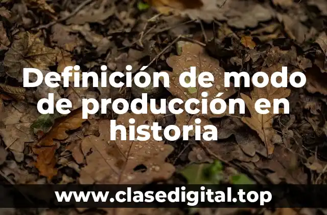 Definición técnica de modo de producción en historia