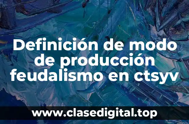 Definición de modo de producción feudalismo en ctsyv