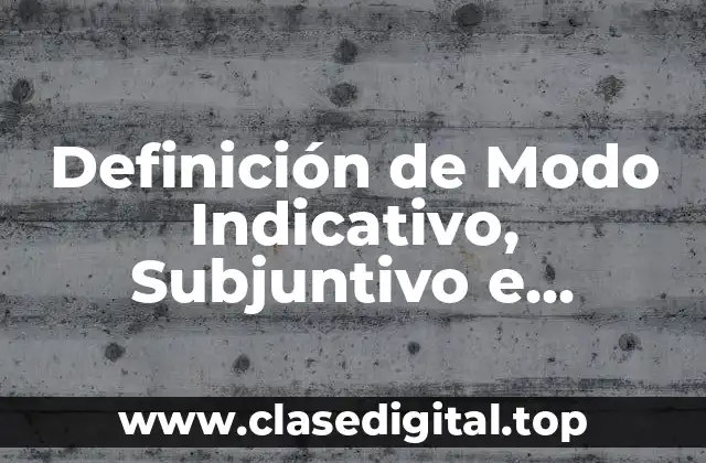 Definición Técnica de Modo Indicativo, Subjuntivo e Imperativo