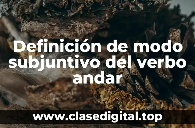 Ejemplos de modo subjuntivo del verbo andar