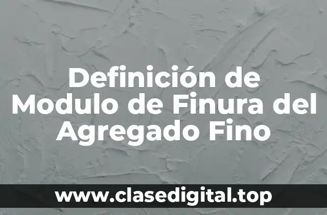 Definición de Modulo de Finura del Agregado Fino