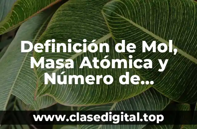 Definición de Mol, Masa Atómica y Número de Avogadro