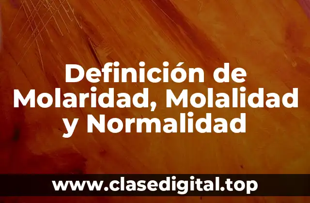 Definición de Molaridad, Molalidad y Normalidad