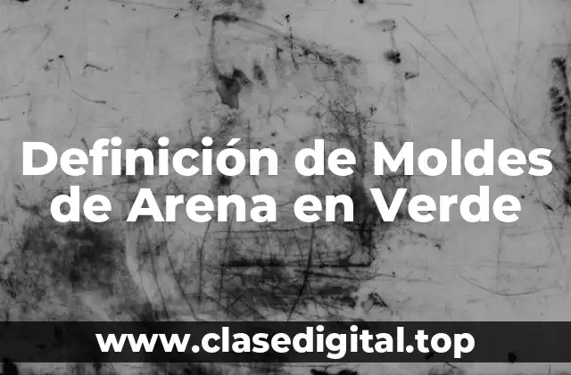 Definición de Moldes de Arena en Verde