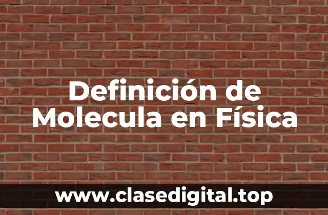 Definición de Molecula en Física