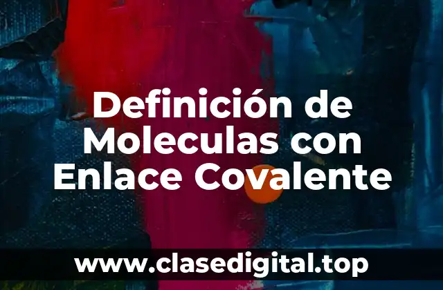 Definición de Moleculas con Enlace Covalente