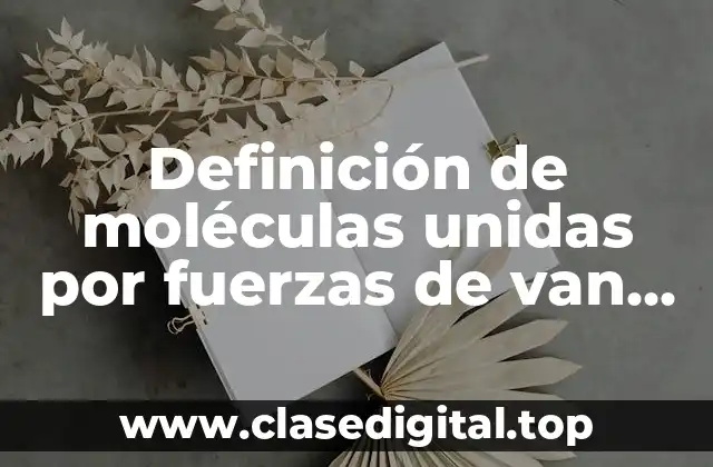 Ejemplos de moléculas unidas por fuerzas de van der Waals