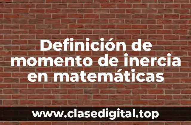 Definición de momento de inercia en matemáticas