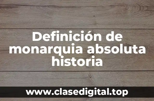 Definición de monarquia absoluta historia