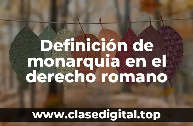 Definición de monarquia en el derecho romano