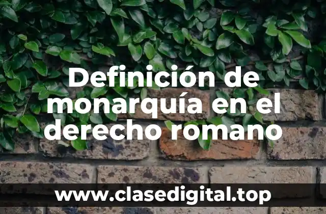 Definición técnica de monarquía en el derecho romano
