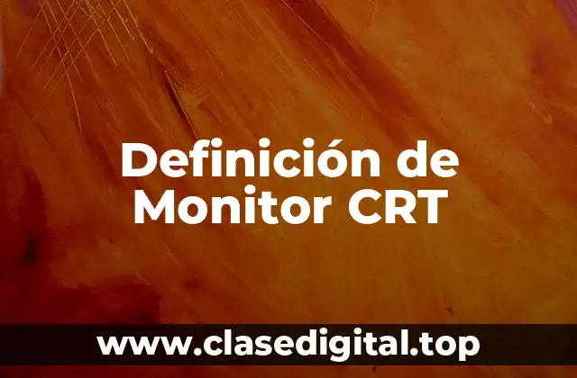 Definición de Monitor CRT