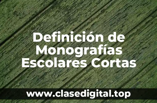 Definición de Monografías Escolares Cortas