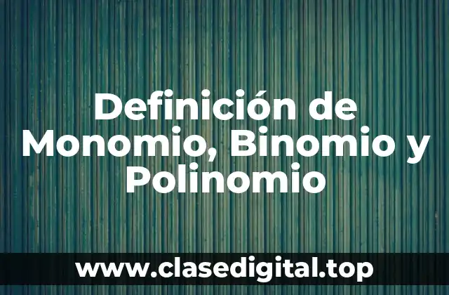 Definición de Monomio, Binomio y Polinomio