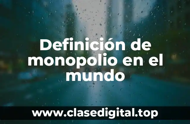 Definición de monopolio en el mundo