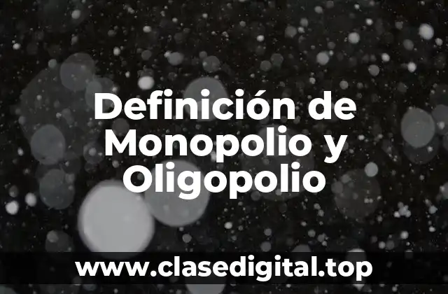 Definición de Monopolio y Oligopolio