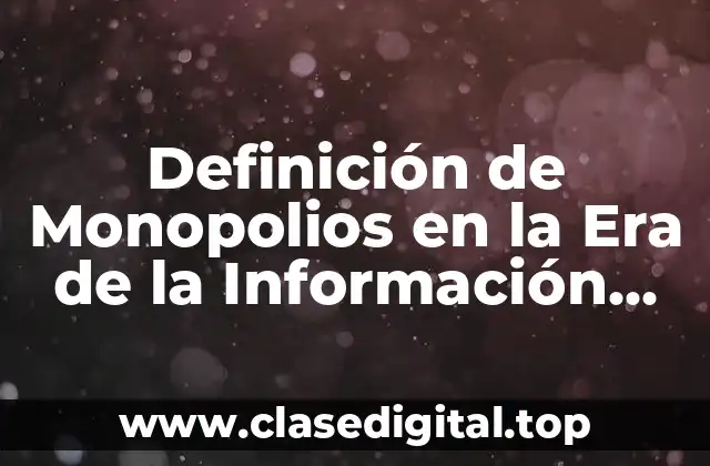 Definición de Monopolios en la Era de la Información Microeconomía