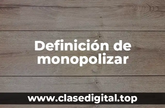 Definición de monopolizar